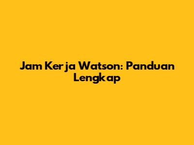 Jam Kerja Watson: Panduan Lengkap