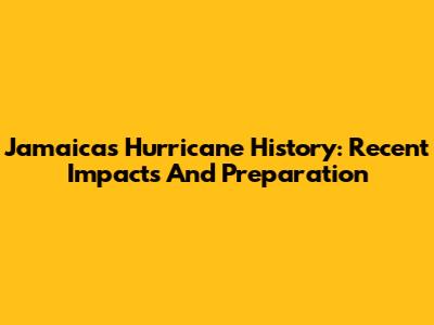 Jamaica's Hurricane History: Recent Impacts And Preparation