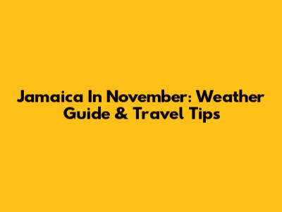 Jamaica In November: Weather Guide & Travel Tips
