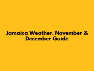 Jamaica Weather: November & December Guide