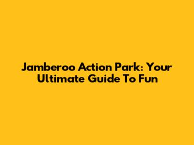 Jamberoo Action Park: Your Ultimate Guide To Fun