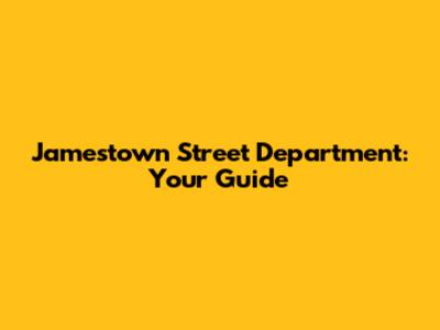 Jamestown Street Department: Your Guide