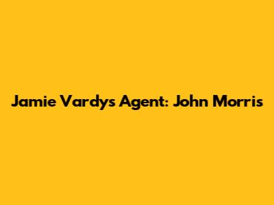 Jamie Vardy's Agent: John Morris