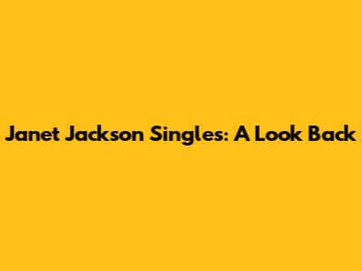 Janet Jackson Singles: A Look Back