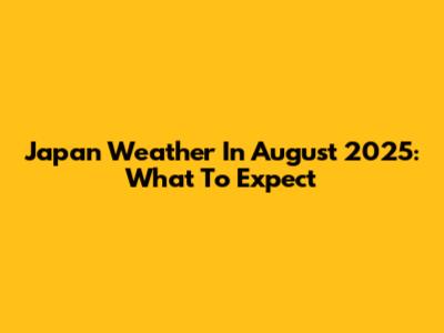 Japan Weather In August 2025: What To Expect