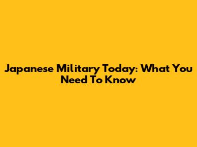 Japanese Military Today: What You Need To Know
