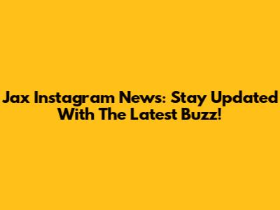 Jax Instagram News: Stay Updated With The Latest Buzz!