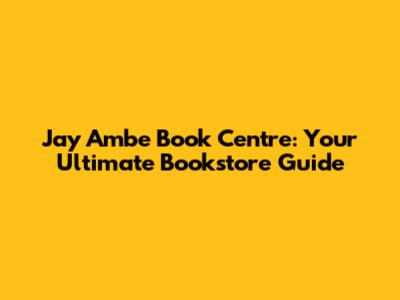 Jay Ambe Book Centre: Your Ultimate Bookstore Guide