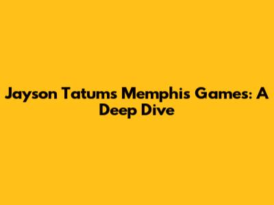 Jayson Tatum's Memphis Games: A Deep Dive