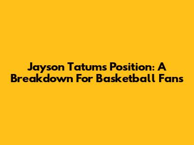 Jayson Tatum's Position: A Breakdown For Basketball Fans