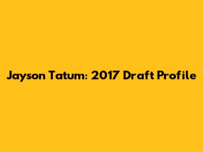 Jayson Tatum: 2017 Draft Profile