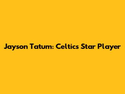 Jayson Tatum: Celtics' Star Player
