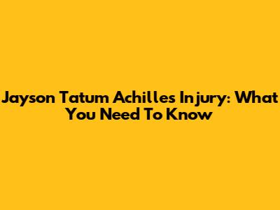 Jayson Tatum Achilles Injury: What You Need To Know