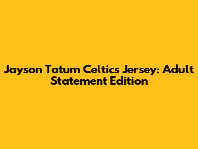 Jayson Tatum Celtics Jersey: Adult Statement Edition