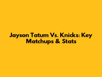 Jayson Tatum Vs. Knicks: Key Matchups & Stats