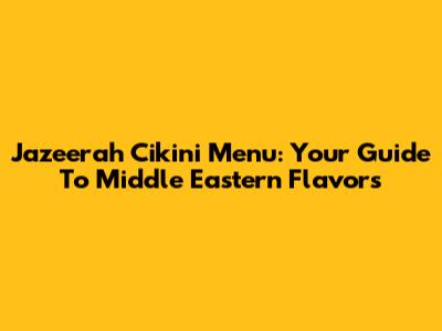 Jazeerah Cikini Menu: Your Guide To Middle Eastern Flavors