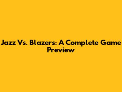Jazz Vs. Blazers: A Complete Game Preview