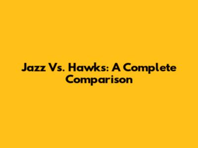 Jazz Vs. Hawks: A Complete Comparison
