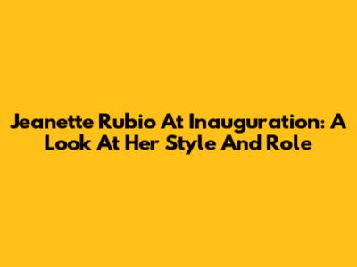 Jeanette Rubio At Inauguration: A Look At Her Style And Role