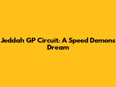 Jeddah GP Circuit: A Speed Demon's Dream