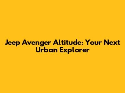 Jeep Avenger Altitude: Your Next Urban Explorer
