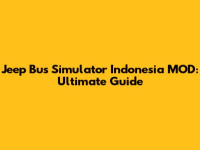 Jeep Bus Simulator Indonesia MOD: Ultimate Guide