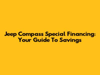 Jeep Compass Special Financing: Your Guide To Savings
