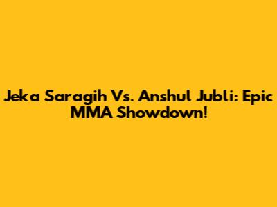 Jeka Saragih Vs. Anshul Jubli: Epic MMA Showdown!