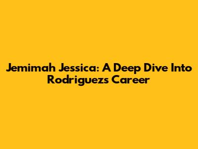 Jemimah Jessica: A Deep Dive Into Rodriguez's Career