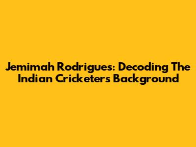 Jemimah Rodrigues: Decoding The Indian Cricketer's Background