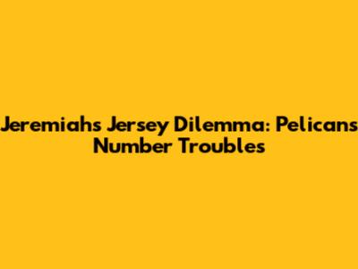 Jeremiah's Jersey Dilemma: Pelicans' Number Troubles