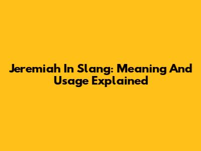 Jeremiah In Slang: Meaning And Usage Explained