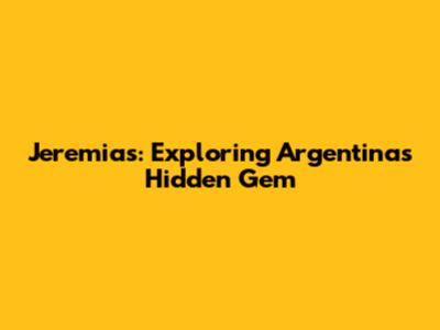 Jeremias: Exploring Argentina's Hidden Gem