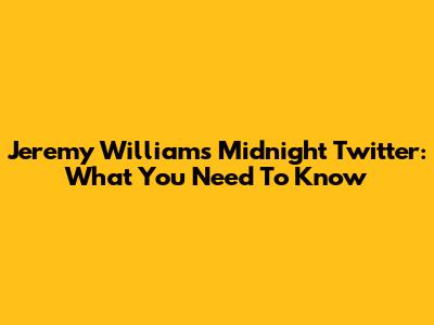 Jeremy Williams Midnight Twitter: What You Need To Know