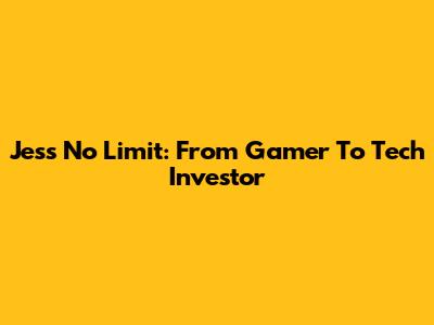 Jess No Limit: From Gamer To Tech Investor
