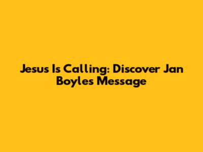 Jesus Is Calling: Discover Jan Boyle's Message