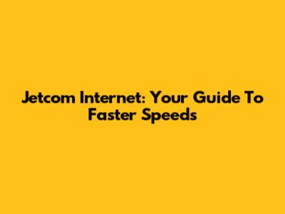 Jetcom Internet: Your Guide To Faster Speeds