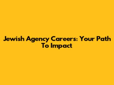 Jewish Agency Careers: Your Path To Impact