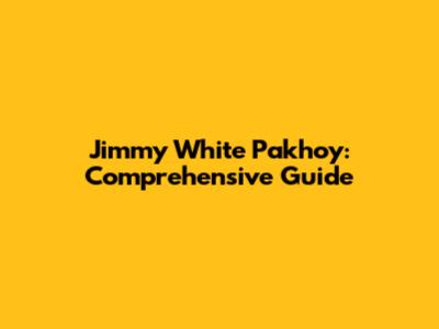 Jimmy White Pakhoy: Comprehensive Guide
