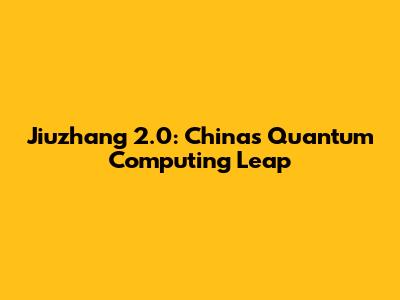 Jiuzhang 2.0: China's Quantum Computing Leap