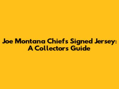 Joe Montana Chiefs Signed Jersey: A Collector's Guide