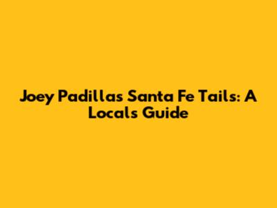 Joey Padilla's Santa Fe Tails: A Local's Guide