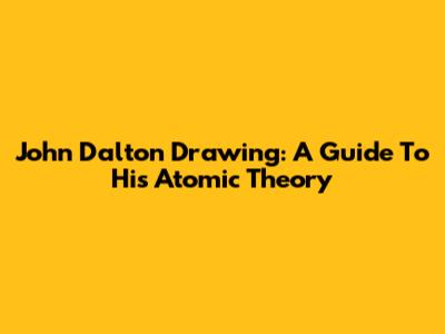 John Dalton Drawing: A Guide To His Atomic Theory