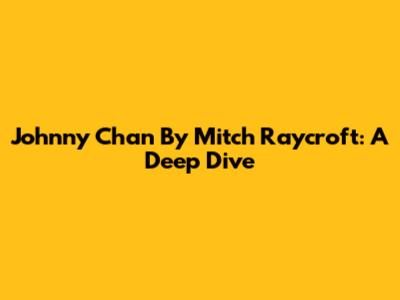 Johnny Chan By Mitch Raycroft: A Deep Dive