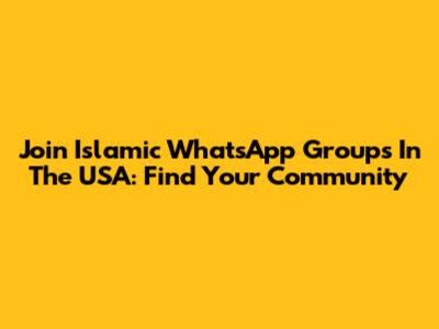 Join Islamic WhatsApp Groups In The USA: Find Your Community