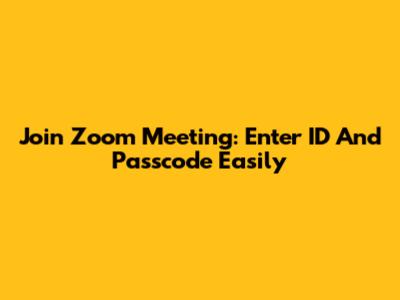 Join Zoom Meeting: Enter ID And Passcode Easily