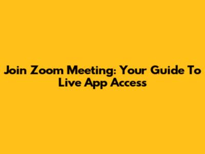 Join Zoom Meeting: Your Guide To Live App Access