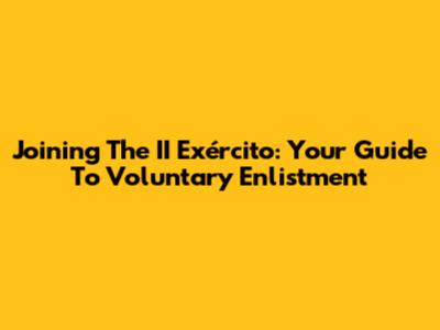 Joining The II Exército: Your Guide To Voluntary Enlistment