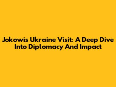 Jokowi's Ukraine Visit: A Deep Dive Into Diplomacy And Impact
