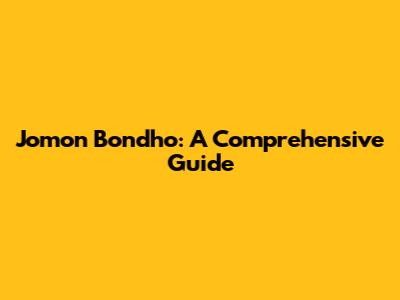 Jomon Bondho: A Comprehensive Guide